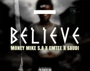 DOWNLOAD Money Mike S.A – Believe Ft. Emtee & Saudi mp3