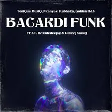 DOWNLOAD Tonique Musiq, Nkanyezi Kubheka & Golden DJz – BACARDI FUNK ft Galaxy MusiQ & Dessdedeejay mp3