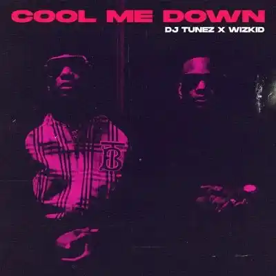 DOWNLOAD DJ Tunez ft. Wizkid – Cool Me Down mp3 DOWNLOAD DJ Tunez ft. Wizkid – Cool Me Down mp3