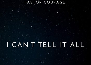 DOWNLOAD Pastor COURAGE – I Can’t Tell It All mp3