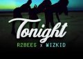 DOWNLOAD R2Bees – Tonight ft. Wizkid mp3