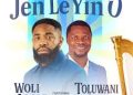 DOWNLOAD Woli Arole – Jen Le Yin O Ft. Toluwani Sings mp3