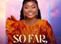 DOWNLOAD Mabel Okyere – So Far, So Good mp3