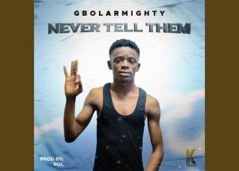 DOWNLOAD Gbolar Mighty – Never Tell Them mp3
