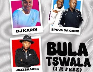Dj Karri – Bula Tswla ( Im Free) Ft Spova Da Gang, Jazz Shakes, Enny Man, Mfana Kah Gogo & Deep Saints