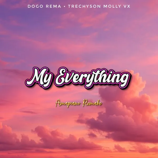 Dogo Rema – My Everything Amapiano Remake Ft Trechyson Molly Vx