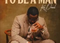 Kizz Daniel – To Be A Man