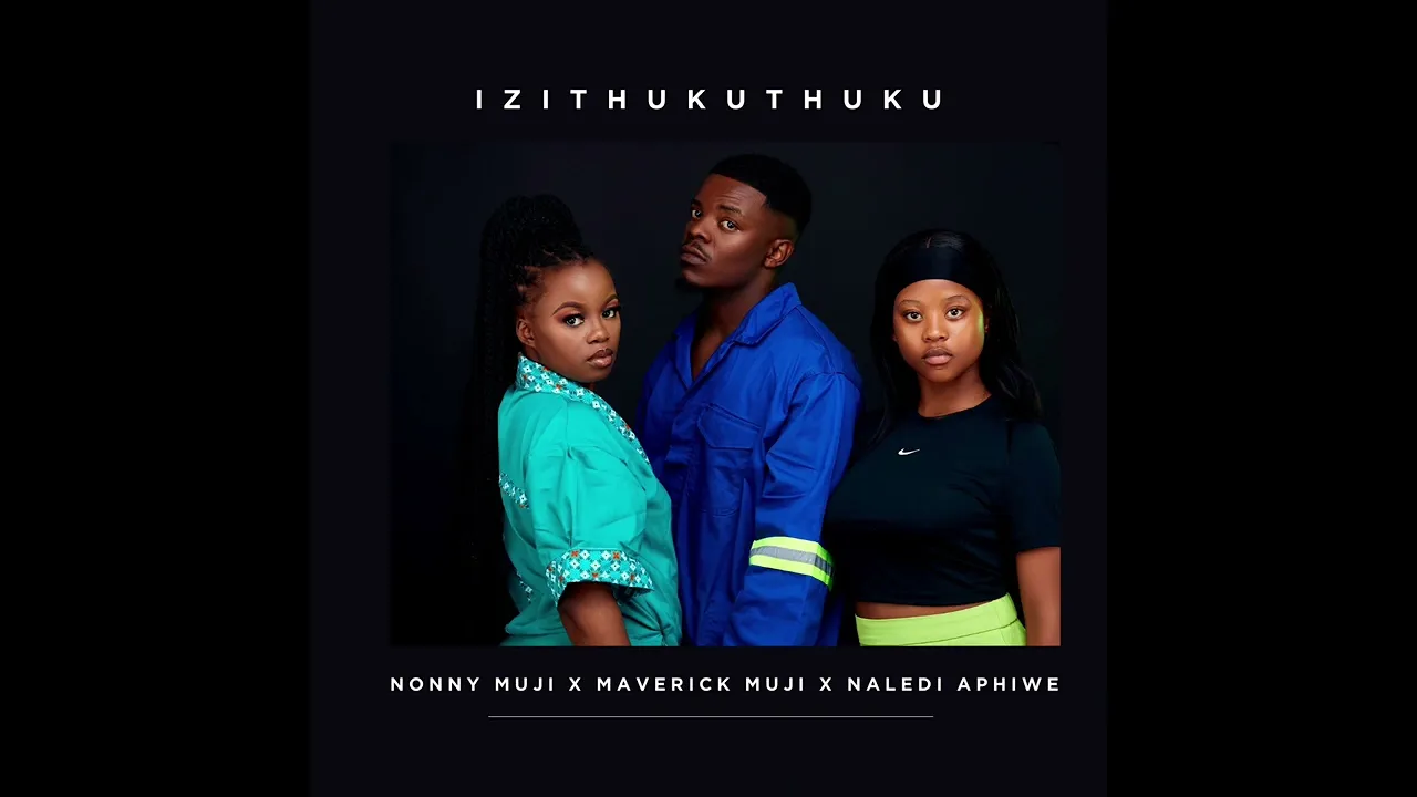 Nonny Muji - Izithukuthuku Ft. Maverick Muji & Naledi Aphiwe