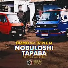 Dizmo – Nobuloshi Tapaba Ft Triple M